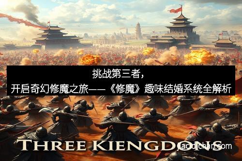 挑战第三者，开启奇幻修魔之旅——《修魔》趣味结婚系统全解析